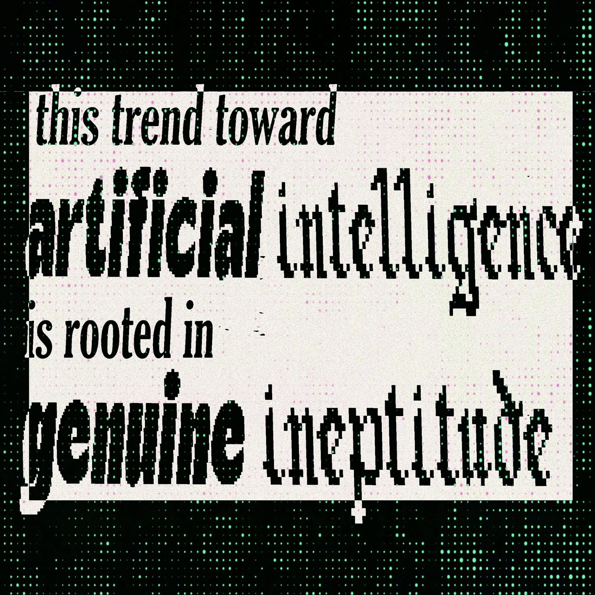This trend toward artificial intelligence is rooted in genuine ineptitude