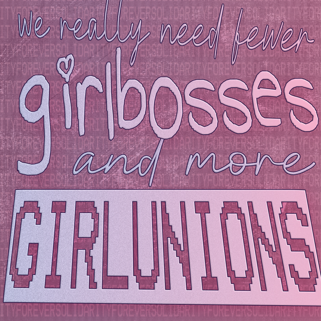 We really need fewer girlbosses and more girlunions.