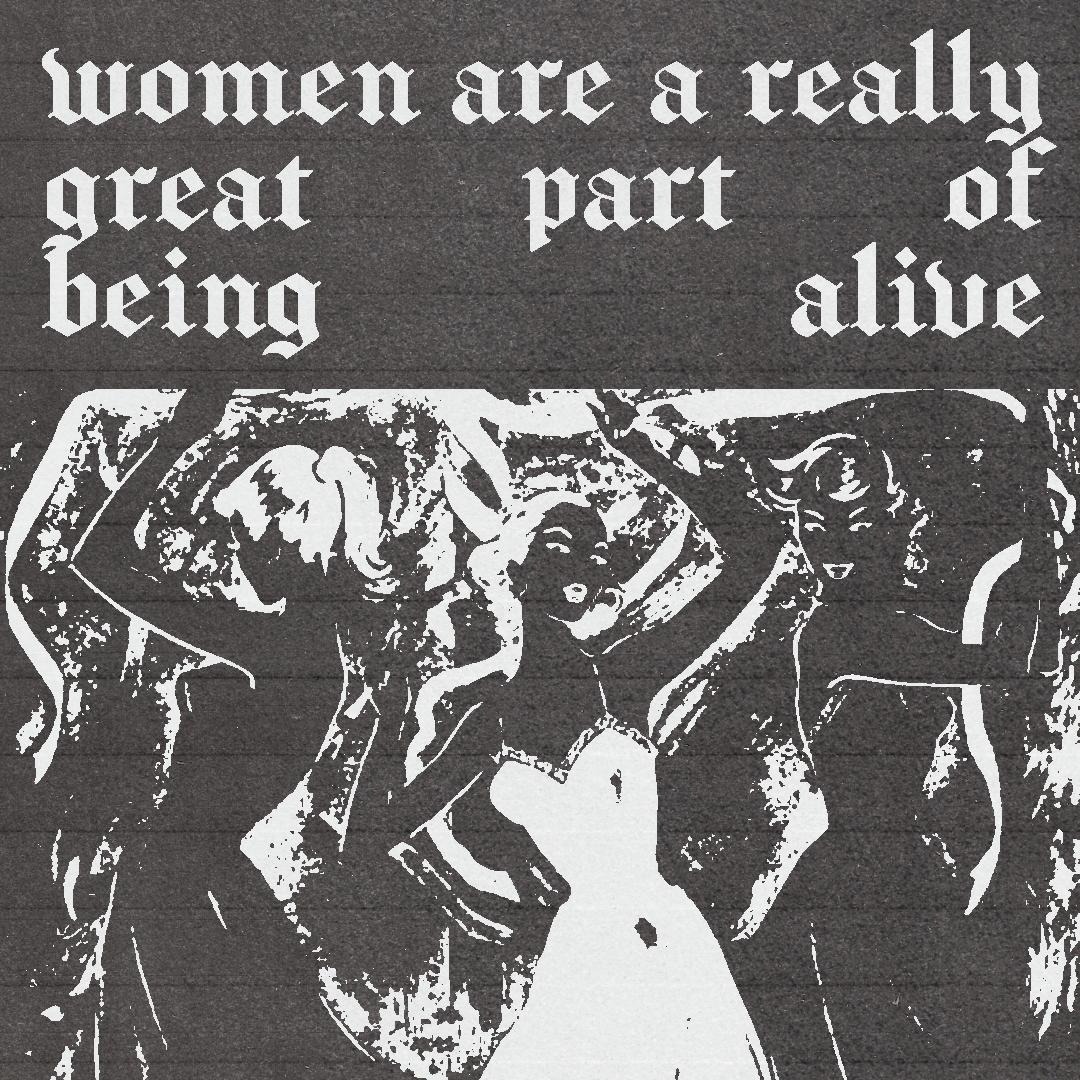 Women are a really great part of being alive.