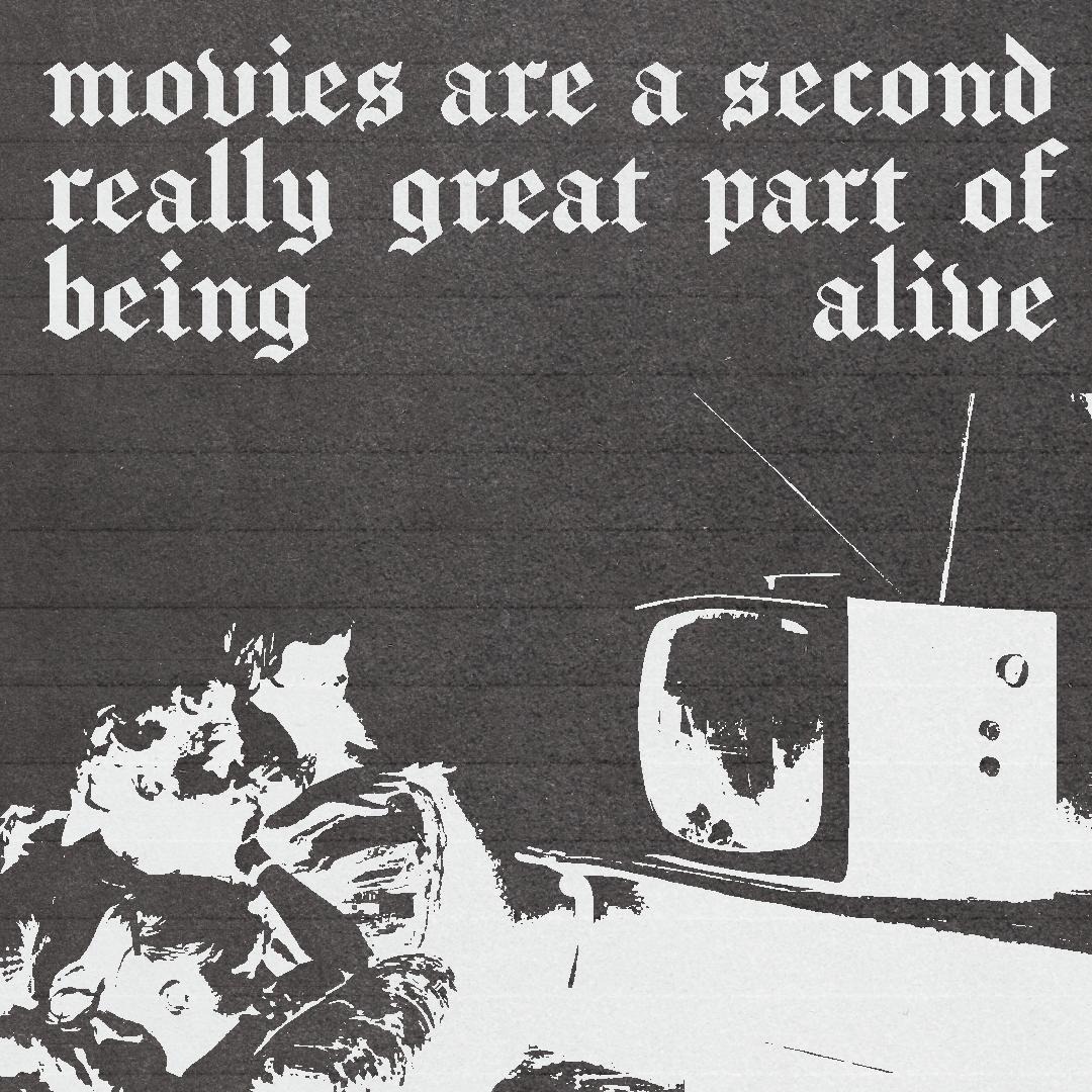 Movies are a second really great part of being alive.