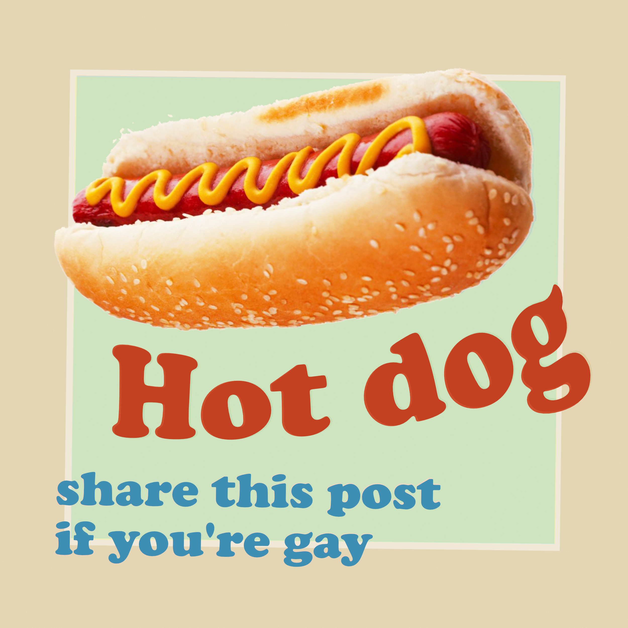 Hot dog. Share this post if you're gay