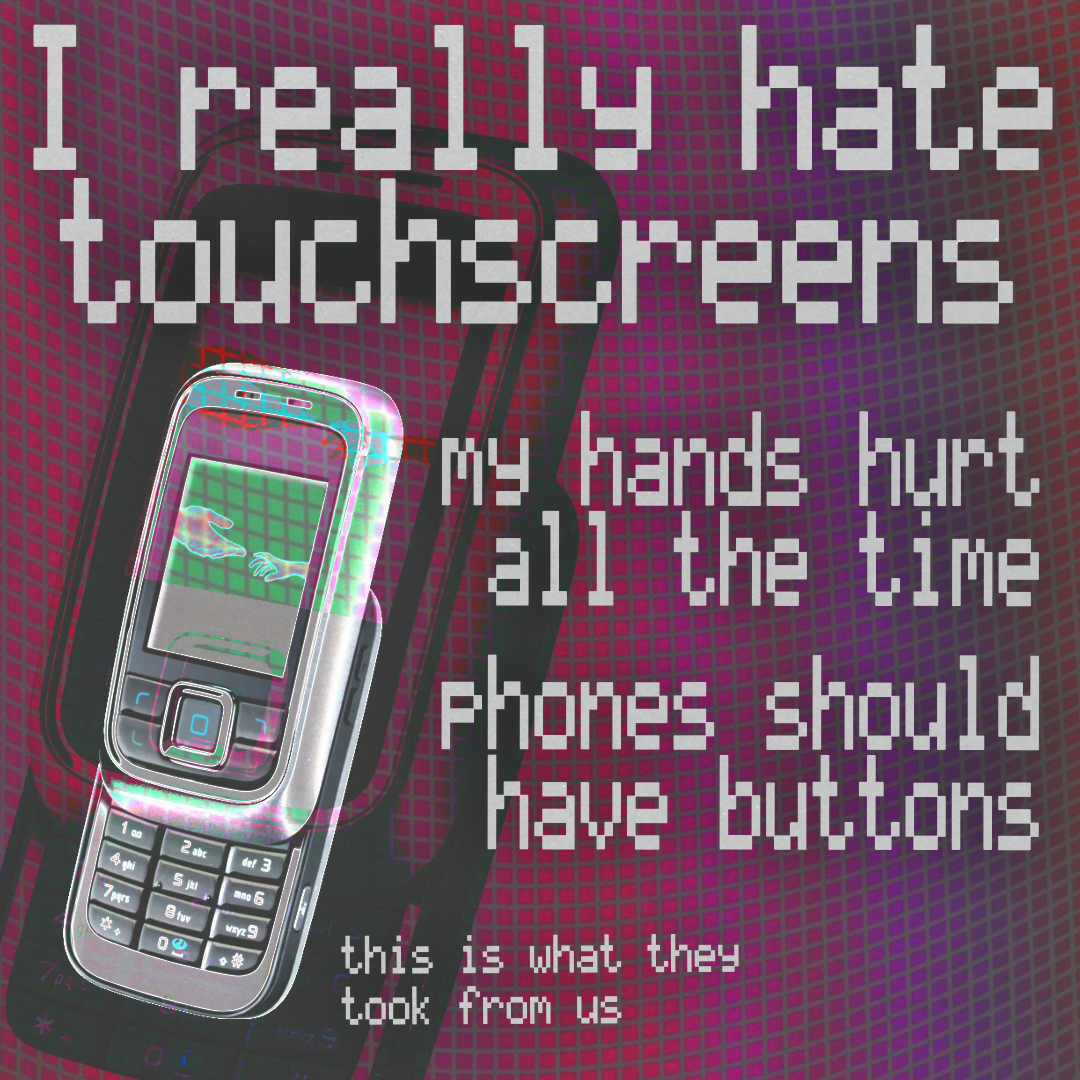 I really hate touchscreens. My hands hurt all the time. Phones should have buttons. This is what they took from us.